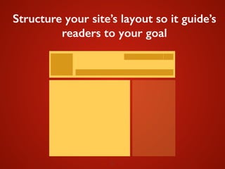 22
Structure your site’s layout so it guide’s
readers to your goal
 