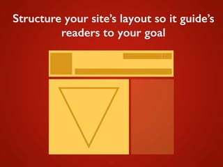 23
Structure your site’s layout so it guide’s
readers to your goal
 