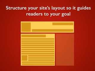 24
Structure your site’s layout so it guides
readers to your goal
 