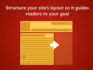 25
Structure your site’s layout so it guides
readers to your goal
 
