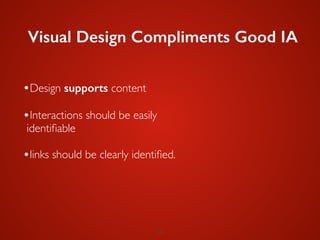28
Visual Design Compliments Good IA
•Design supports content	

•Interactions should be easily
identiﬁable	

!
•links should be clearly identiﬁed.
 