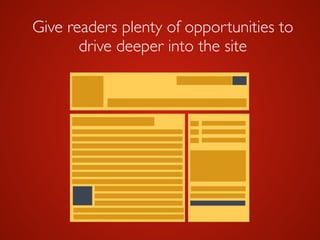 Give readers plenty of opportunities to
drive deeper into the site
 