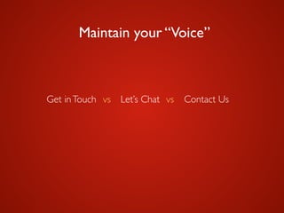 Maintain your “Voice”
Get inTouch vs Let’s Chat vs Contact Us
 