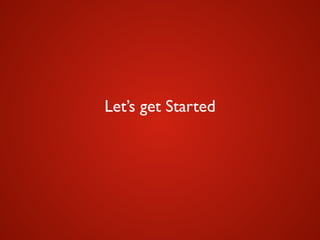 Let’s get Started
 