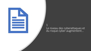 1
Le niveau des cyberattaques et
du risque cyber augmentent…
 