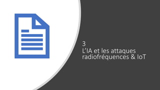 3
L’IA et les attaques
radiofréquences & IoT
 