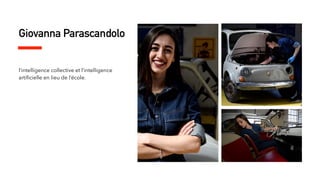 Giovanna Parascandolo
l’intelligence collective et l’intelligence
artiﬁcielle en lieu de l’école.
 