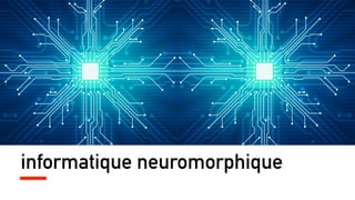 informatique neuromorphique
 