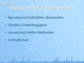 • Benutzerschnittstellen-Baukasten

• Geräte-Unabhängigkeit
• Javascript-Helfer-Methoden

• Animationen




                                     26
 