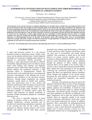 1
EXPERIMENTAL INVESTIGATION ON SELF-COMPACTING FIBER REINFORCED
CONCRETE IN A RIGID PAVEMENT
1
K.Sowmya, 2
Dr. S. Karthiyaini
VIT University, Chennai Campus, Vandalur-Kelambakkam Road, Chennai, Tamil Nadu, India-600127
Division of Structural Engineering, School of Mechanical and Building Sciences
1
Graduate Student, Email ID: sowmya144@gmail.com
2
Assistant Professor SMBS, Email ID: karthiyaini.s@vit.ac.in
The importance of any concrete structure is completely dependent on its strength. Hence, strength is the most important factor in the
present construction world. The strength of concrete depends mainly on the factors like the type of constituents, the admixtures and
the concrete chemicals used in the manufacturing of concrete. However, the water-cement ratio influences the strength of concrete, and
it can be verified using Abram’s law. The fundamental concept behind the Abram’s law is that, the capillary pores in the concrete get
diminished as the time progresses. Thus, the study on porosity of concrete is necessitated. The most advanced and commonly used type
of concrete for the construction to achieve high strength and more workability is Self-Compacting Concrete. Hence, it is highly
essential to the study the strength and durability characteristics of Self-Compacting Concrete since, it uses mineral and chemical
admixtures in Self-Compacting Concrete on the basis of the primary factor, and secondary factor such as, water-absorption,
compressive strength and tensile strength. The different proportions of super-plasticizer are added on trial and error basis and the
proportion of VMA and AEA are based on the previous researches.
Key Words—Air entraining agent (AEA), porosity, self-compacting concrete (SCC), viscosity modifying agent (VMA)
I. INTRODUCTION:
A rigid road pavement consists of a top concrete
pavement resting on underlying courses, usually a base
course and an optional sub-base layer. Several important
advantages are connected to adopting rigid roadways as
opposed to conventional flexible pavements. In
particular, a rigid road pavement provides an efficient,
comfortable, high-performance and cost effective design
choice when dealing with roadways and highways
subjected to heavy traffic loads. Indeed, owing to its high
flexural stiffness and mechanical resistance, a rigid
pavement allows to homogeneously transfer the
vehicular loads to the underlying layers, preventing load
and stress concentrations in the subgrade and, in turn,
deflection and subsidence of the pavement structure.
Moreover, through proper roughening and marking
techniques, usually based on suitable floor grinders,
micro and macro-texture and, in turn, friction and
adherence performance (skid resistance) of the pavement
surface may be accurately controlled, which is a key
issue in warranting proper safety standards. The light
reflectance property of Portland cement makes the
concrete rigid pavement an optimal technology to
guarantee suitable illumination standard at a reasonable
main power cost.
This issue is especially important in tunnel
roadways at daytime, owing to the blinding effect of
sunlight. Furthermore, concrete pavement may be
recycled and reused during maintenance operations and
at the servicing life end. On the overall, concrete
represents an attractive energy saving as well as eco-
friendly road material. On the other hand, concrete
pavements may undergo rapid deterioration, in the form
of micro and macro cracks, fractures and failures, which
can cause loss of serviceability and unsafe driving
condition. This occurrence is mainly due to the brittle
behavior of cement concrete together with its low
resistance to fatigue phenomena and its small toughness.
However, these detrimental aspects can be mitigated
through the adoption of fibers. Indeed, dispersed
structural fibers can be added at the mixing stage of
concrete in the so-called fiber reinforced concrete (FRC).
Many studies have been performed in the last decades
concerning the mechanical performance of FRC. It
appears that fibers can significantly improve durability,
tensile strength and toughness of the cement matrix,
preventing the crack opening and growth in concrete
members and cementitious composites, like cement-
treated road materials.
Recently, most attention has been devoted to the
adoption of polymeric fibers, because of their advantages
over the metallic ones with special regard to chemical
stability, lightness and workability. It should be noted
that a FRC road pavement might be realized through
substantially conventional paving techniques provided
some basic guidelines are followed, as explained in this
paper. Furthermore, due to their low flexural stiffness,
synthetic fibers are especially suitable in the ejected
concrete technology (spritz-beton), which takes a great
part in the lining construction for tunnels. In addition,
polymeric fibers, particularly the polypropylene-based
fibers, are proved to improve the fire resistance of
concrete, in what is often named the anti-spalling effect.
Indeed, even if cement concrete is known as a non-
combustible material and no self-propagating fire, it is
ISBN-13: 978-1535448697
www.iaetsd.in
Proceedings of ICRMET-2016
©IAETSD 20169
 