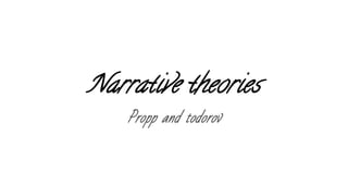 Narrative theories
Propp and todorov
 