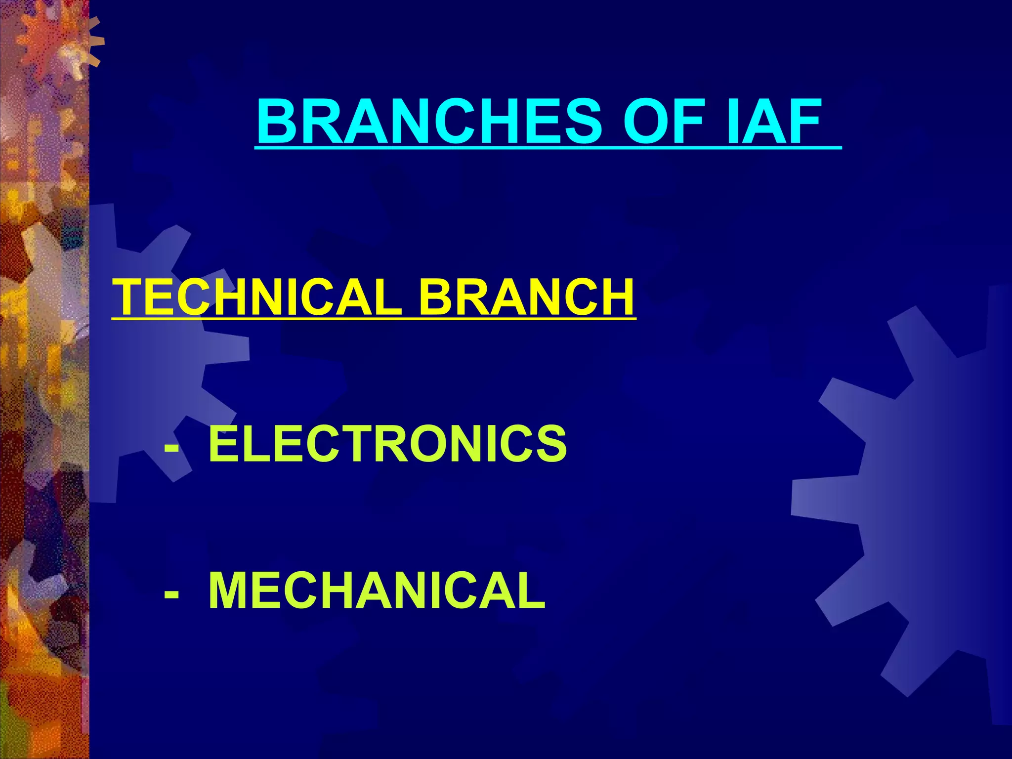 BRANCHES OF IAF
TECHNICAL BRANCH
- ELECTRONICS
- MECHANICAL

 