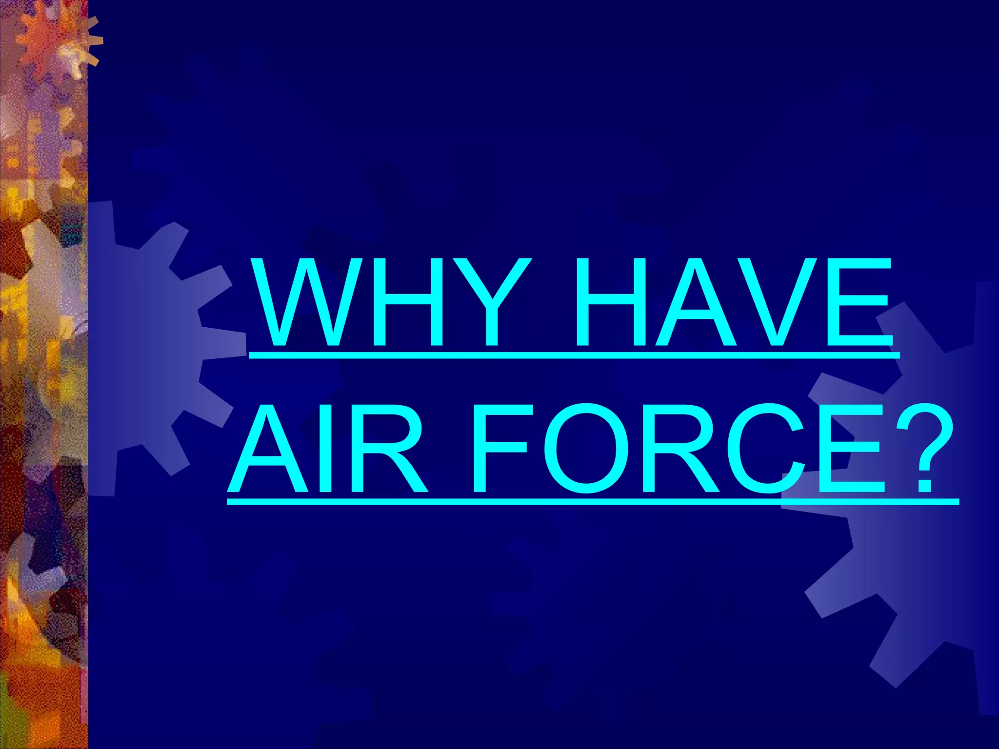 WHY HAVE
AIR FORCE?

 