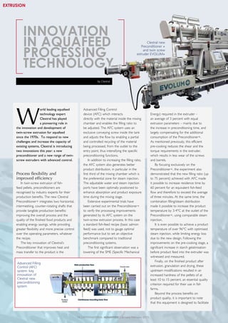 INNOVATION
IN AQUAFEED
PROCESSING
TECHNOLOGY
Clextral new
Preconditioner +
and twin screw
extruder EVOLUM+
by Clextral
W
orld leading aquafeed
technology expert
Clextral has played
a pioneering role in
the innovation and development of
twin-screw extrusion for aquafeed
since the 1970s. To respond to new
challenges and increase the capacity of
existing systems, Clextral is introducing
two innovations this year: a new
preconditioner and a new range of twin-
screw extruders with advanced control.
Process flexibility and
improved efficiency
In twin-screw extrusion of fish-
feed pellets, preconditioners are
recognised by industry experts for their
production benefits. The new Clextral
Preconditioner+ integrates two horizontal,
intermeshing, counter-rotating shafts that
provide tangible production benefits:
improving the overall process and the
quality of the finished food products and
enabling energy savings, while providing
greater flexibility and more precise control
over the operating parameters, whatever
the recipe.
The key innovation of Clextral’s
Preconditioner that improves heat and
mass transfer to the product is the
Energy) required in the extruder –
an average of 3 percent with equal
extrusion parameters – mainly due to
the increase in preconditioning time, and
largely compensating for the additional
consumption of the Preconditioner+.
As mentioned previously, this efficient
pre-cooking reduces the shear and the
torque requirements in the extruder,
which results in less wear of the screws
and barrels.
By focusing exclusively on the
Preconditioner+, the experiment also
demonstrated that the new filling ratio (up
to 75 percent) achieved with AFC made
it possible to increase residence time by
60 percent for an equivalent fish-feed
flow and therefore to exceed the average
of three minutes. At the same time, the
combination filling/steam distribution
made it possible to increase the product
temperature by 3-4°C at the outlet of the
Preconditioner+, using comparable steam
injection.
It is even possible to achieve a product
temperature of over 96°C with optimised
steam injection, while limiting energy loss
due to the new design. Following the
improvements on the pre-cooking stage, a
significant increase in starch gelatinisation
before product feed into the extruder was
witnessed and measured.
Finally, on the finished product after
extrusion, granulation and drying, these
upstream modifications resulted in an
increased hardness of the pellets of at
least 10 to 15 percent, an essential quality
criterion required for their use in fish
farms.
Beyond the process benefits on
product quality, it is important to note
that this equipment is designed to facilitate
Advanced Filling Control
device (AFC) which interacts
directly with the material inside the mixing
chamber and enables the filling ratio to
be adjusted. The AFC system uses an
exclusive conveying screw inside the tank
and adjusts the flow by enabling a partial
and controlled recycling of the material
being processed, from the outlet to the
entry point, thus intensifying the specific
preconditioning functions.
In addition to increasing the filling ratio,
the AFC system also generates better
product distribution, in particular in the
first third of the mixing chamber which is
the preferential zone for steam injection.
The adjustable water and steam injection
ports have been optimally positioned to
enhance absorption and product exposure
time during the mixing stage.
Extensive experimental trials have
been carried out on the Preconditioner+
to verify the processing improvements
generated by its AFC system on the
twin-screw extrusion process. In this case
a standard fish-feed recipe (basic salmon
feed) was used, not to gauge optimal
performance but to set an objective
benchmark compared to traditional
preconditioning systems.
The first significant observation was a
lowering of the SME (Specific Mechanical
Advanced Filling
Control (AFC)
system: key
innovation of
Clextral new
preconditioning
system
16 | INTERNATIONAL AQUAFEED | January-February 2015
EXTRUSION
 