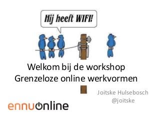 Welkom bij de workshop
Grenzeloze online werkvormen
Joitske Hulsebosch
@joitske
 