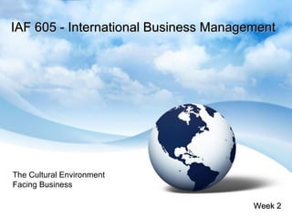 IAF 605 - International Business Management Week 2 The Cultural Environment Facing Business 