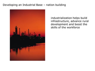 Developing an Industrial Base – nation building



                                   industrialization helps build
                                   infrastructure, advance rural
                                   development and boost the
                                   skills of the workforce
 