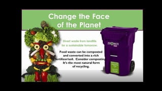 Food waste can be composted
       and converted into a rich
fertilizer/soil. Consider composting.
       It’s the most natural form
               of recycling.
 