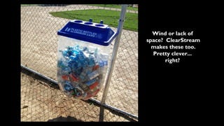 Wind or lack of
space? ClearStream
  makes these too.
  Pretty clever...
       right?
 