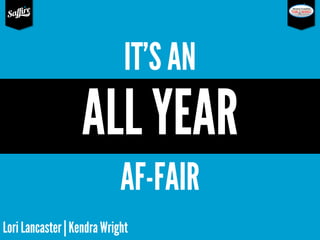 IT’S AN

ALL YEAR
AF-FAIR
Lori Lancaster | Kendra Wright

 