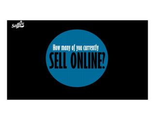 SELL ONLINE?
How many of you currently
 