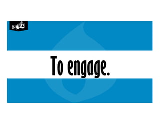 TO MAKE MORE MONEY!To promote.To educate.To engage.
 