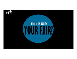 YOUR FAIR?
What is my goal for
 