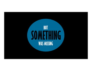 SOMETHING
BUT
WAS MISSING
 