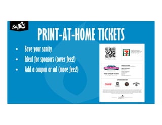 PRINT-AT-HOME TICKETS
• Save your sanity
• Ideal for sponsors (cover fees!)
• Add a coupon or ad (more fees!)
 