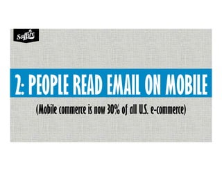 2: PEOPLE READ EMAIL ON MOBILE
(Mobile commerce is now 30% of all U.S. e-commerce)
 