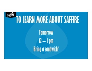 TO LEARN MORE ABOUT SAFFIRE
Tomorrow
12 – 1 pm
Bring a sandwich!
 