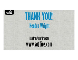 THANK YOU!
Kendra Wright
kendra@saffire.com
www.saffire.comwww.saffire.comwww.saffire.comwww.saffire.com
 
