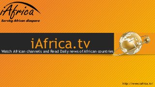 Watch African channels and Read Daily news of African countries
iAfrica.tv
Serving African diaspora
http://www.iafrica.tv/
 