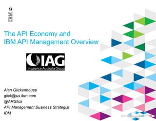 © 2015 IBM Corporation
The API Economy and
IBM API Management Overview
Alan Glickenhouse
glick@us.ibm.com
@ARGlick
API Management Business Strategist
IBM
 
