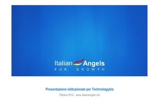Presentazione istituzionale per Technologybiz
        Ottobre 2012 - www.italianangels.net
 