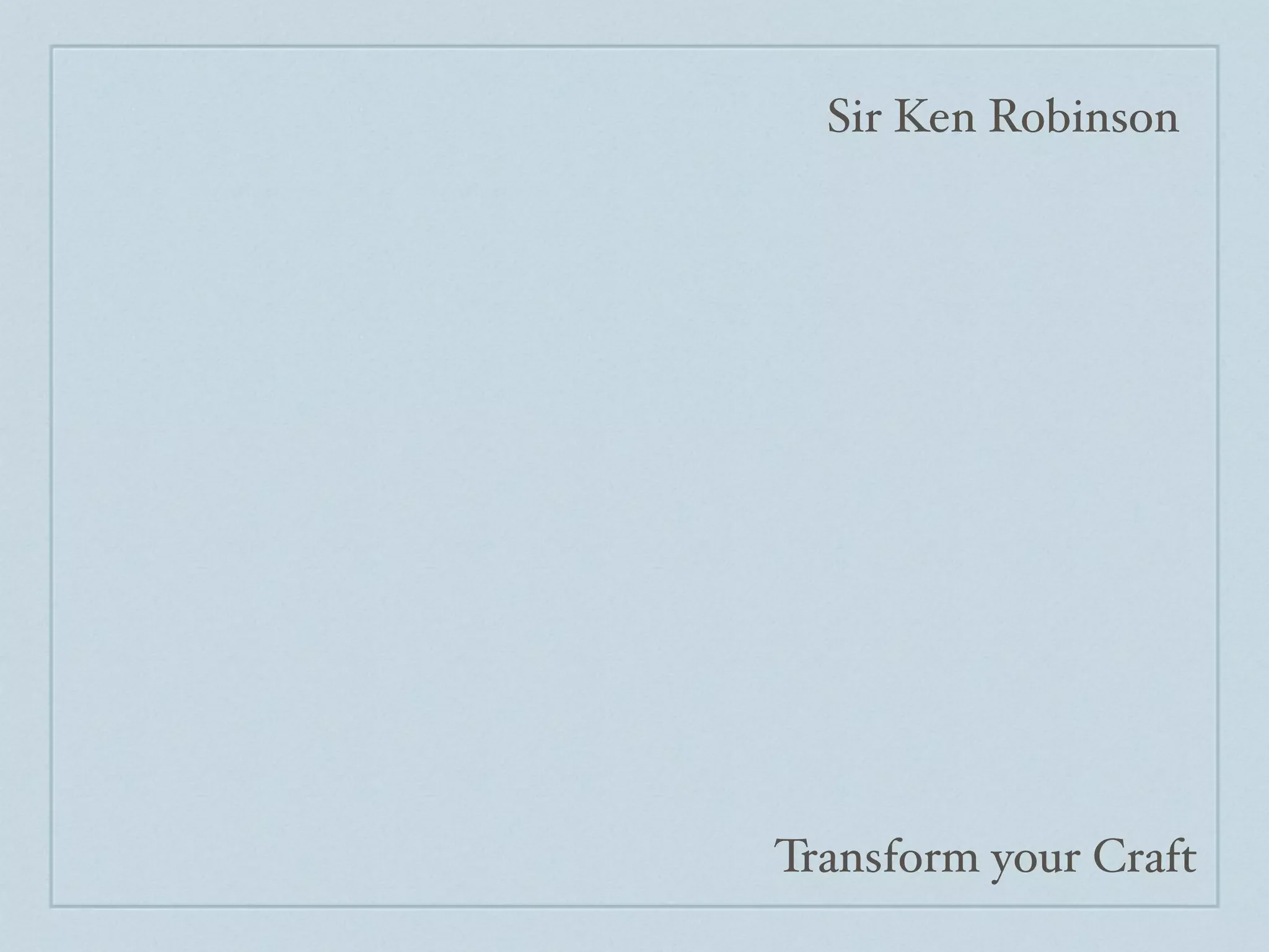Sir Ken Robinson




Transform your Craft
 