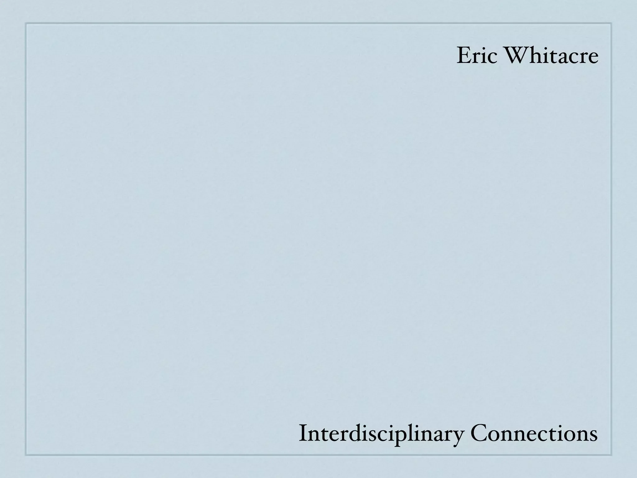Eric Whitacre




Interdisciplinary Connections
 