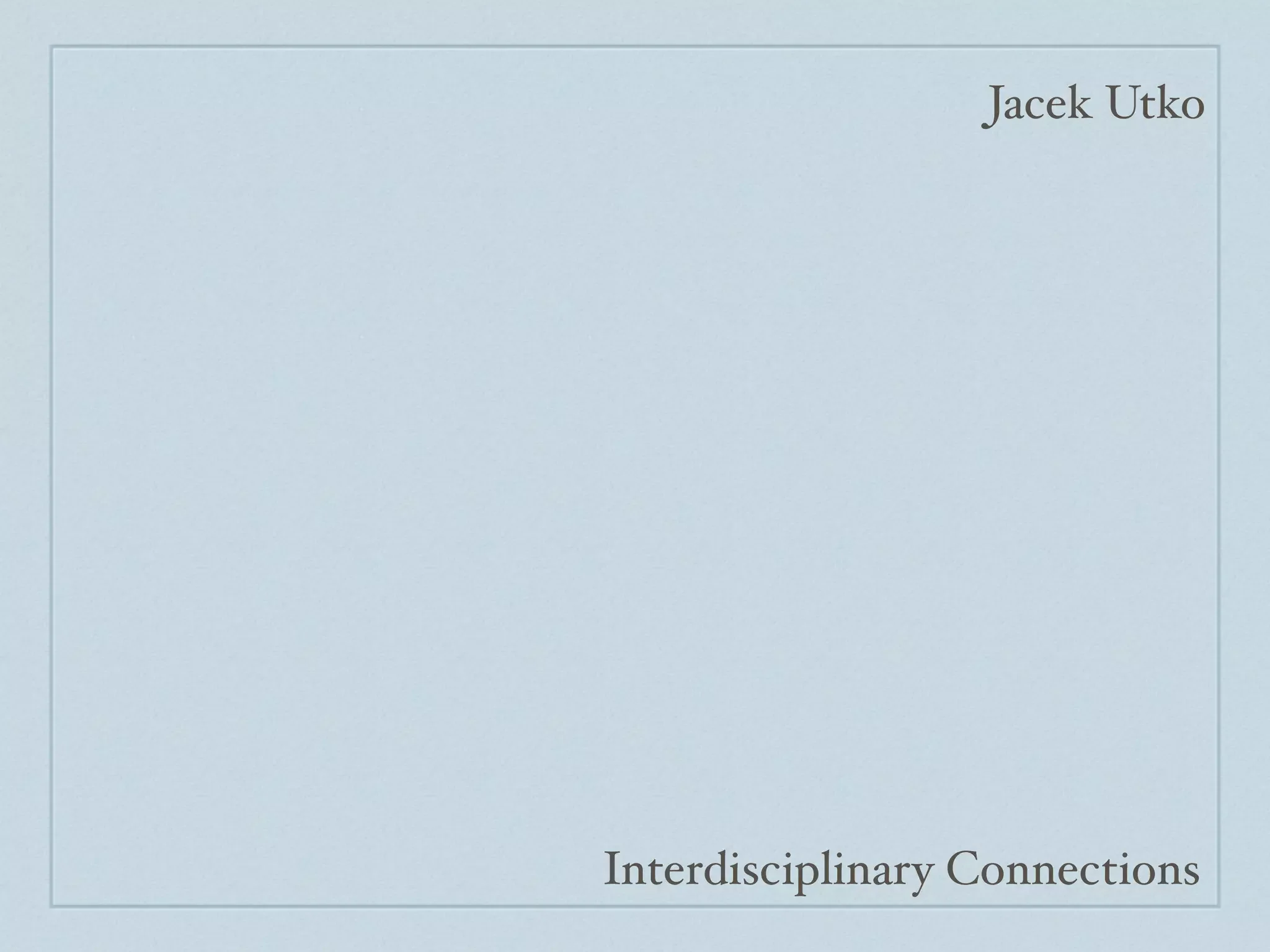 Jacek Utko




Interdisciplinary Connections
 