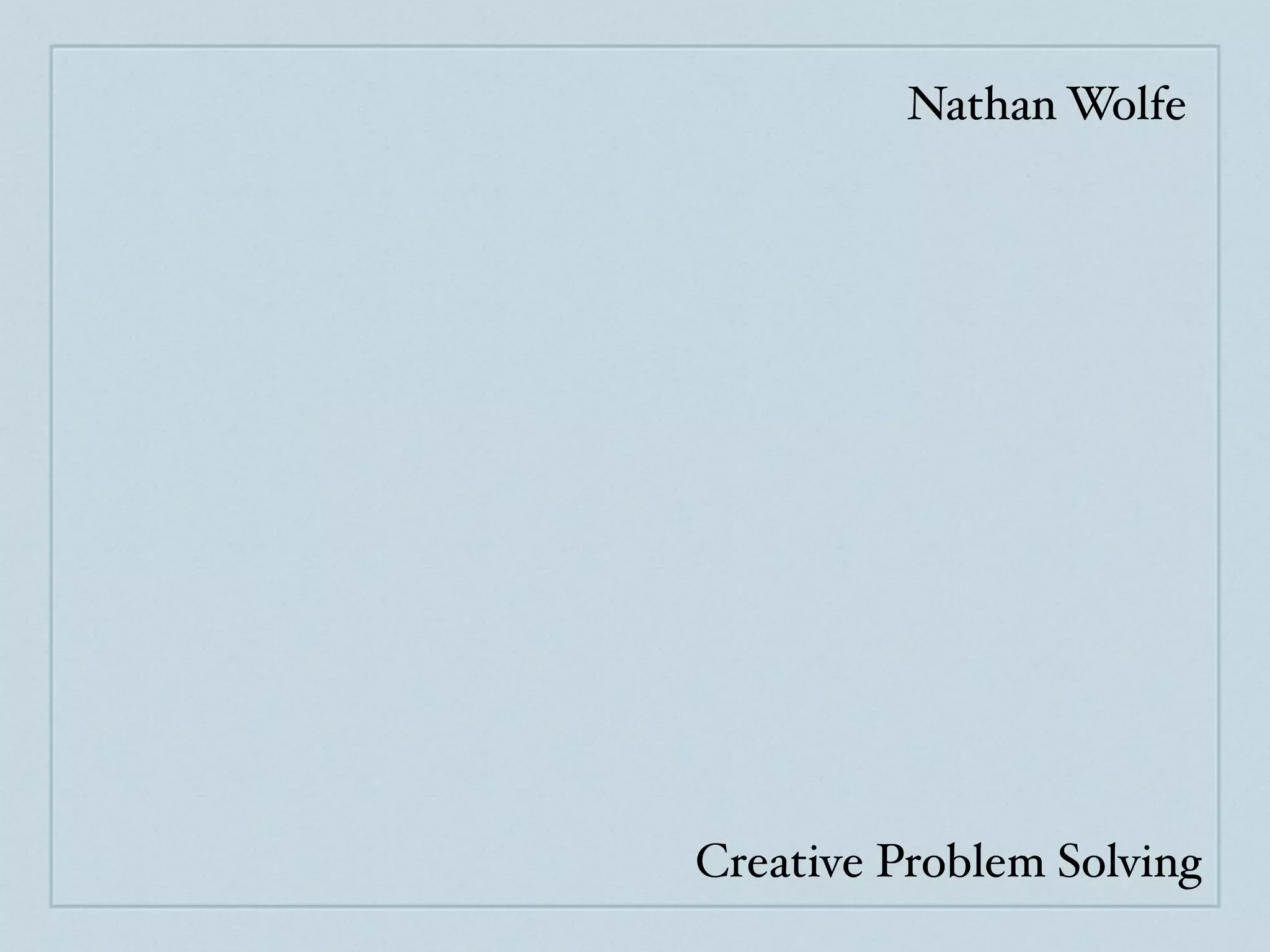 Nathan Wolfe




Creative Problem Solving
 
