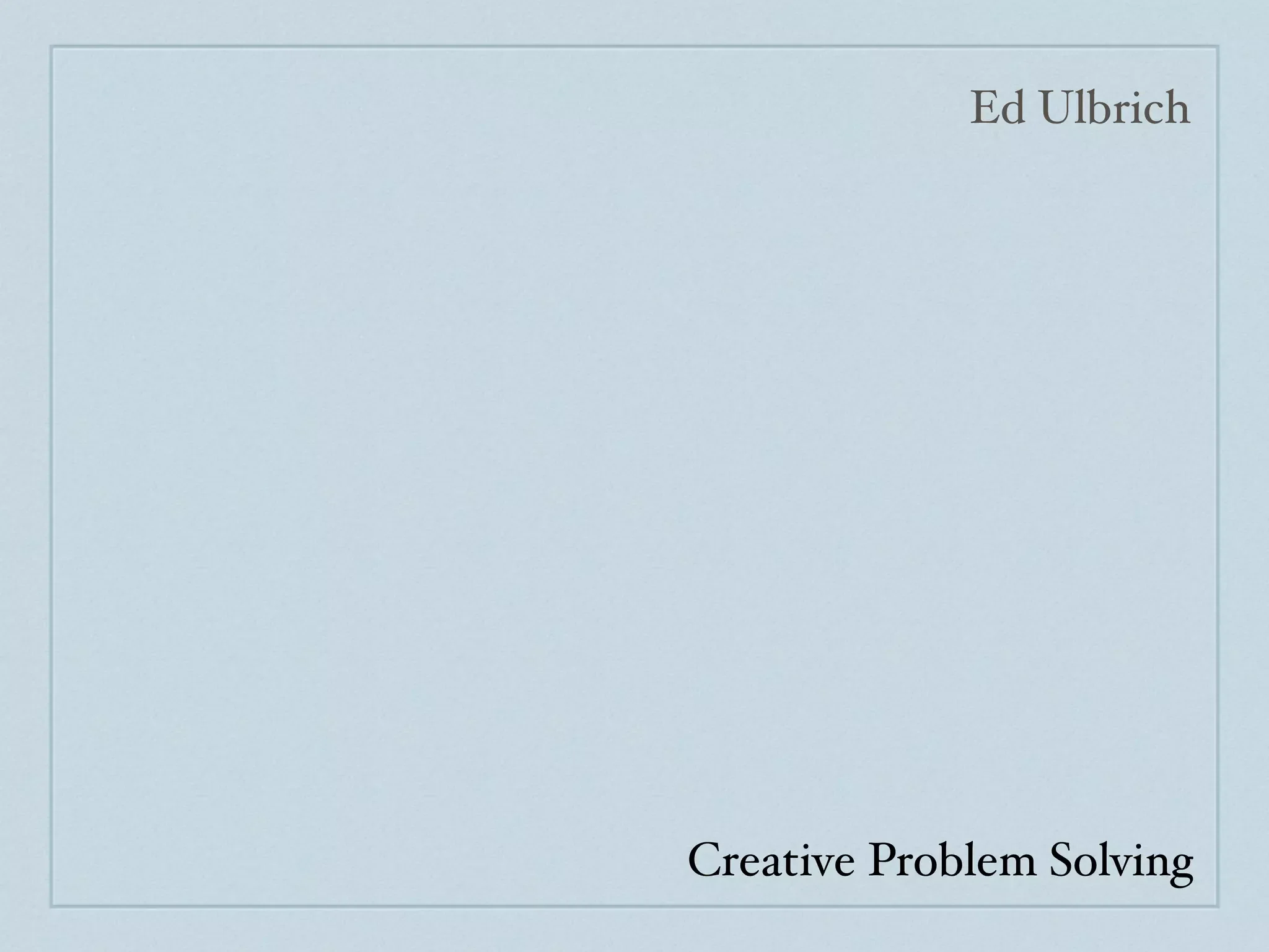 Ed Ulbrich




Creative Problem Solving
 