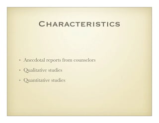 Characteristics


• Anecdotal reports from counselors
• Qualitative studies
• Quantitative studies
 