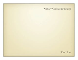 Mihaly Csikszentmihalyi




              On Flow
 