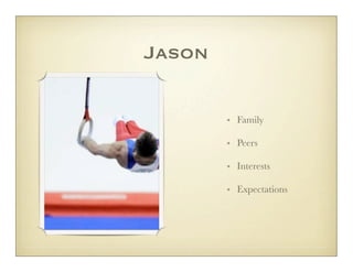 Jason

        • Family

        • Peers

        • Interests

        • Expectations
 