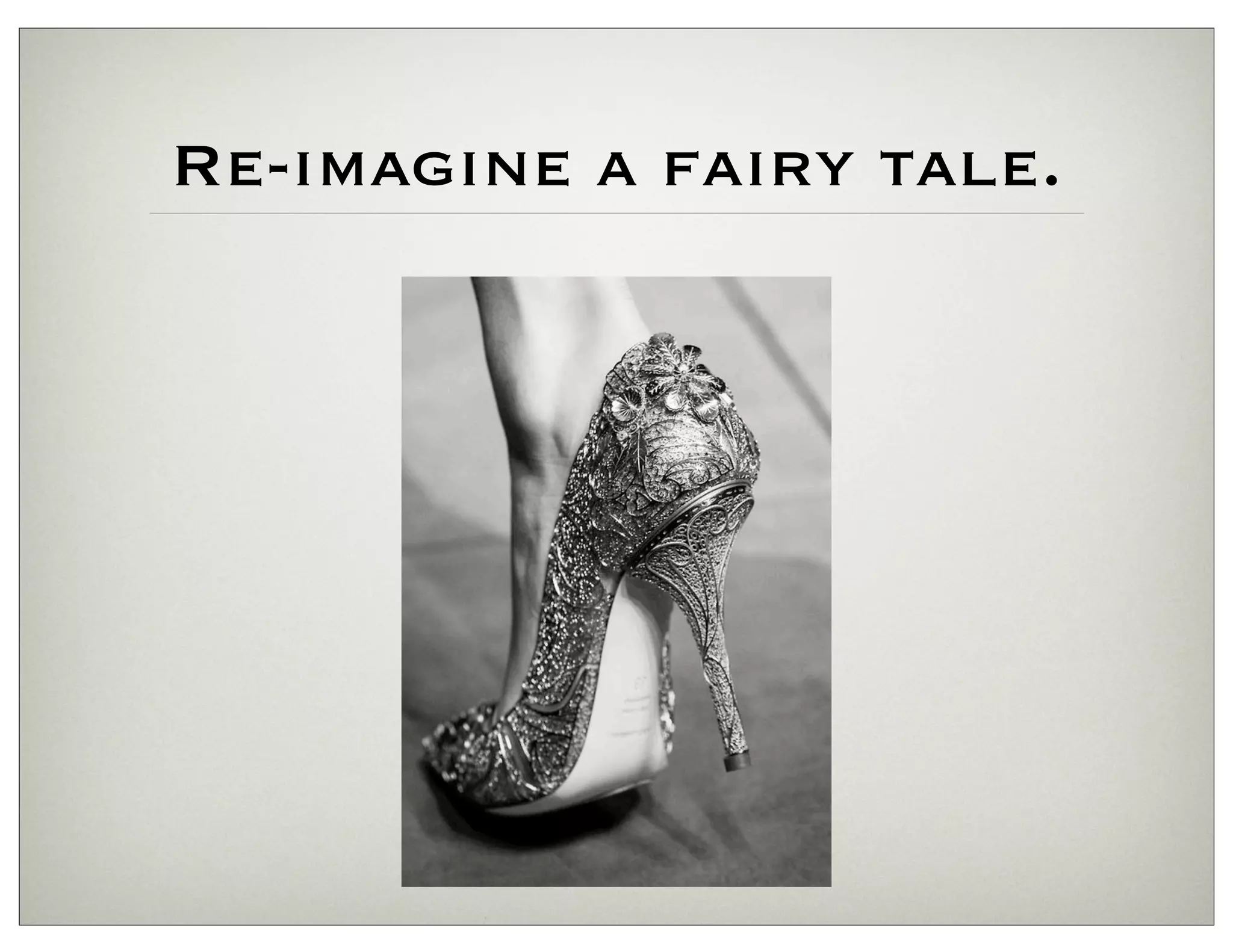 Re-imagine a fairy tale.
 