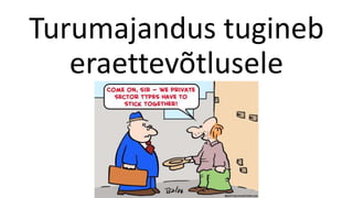 Turumajandus tugineb
eraettevõtlusele
 