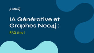 IA Générative et
Graphes Neo4j :
RAG time !
 