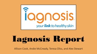 Iagnosis Report
Allison Cook, Andie McCready, Teresa Oliss, and Alex Stewart
 