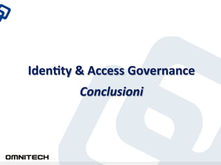 Iden%ty	
 &	
 Access	
 Governance	
 
            Conclusioni	
 
 