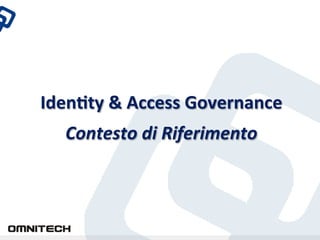Iden%ty	
 &	
 Access	
 Governance	
 
    Contesto	
 di	
 Riferimento	
 
 