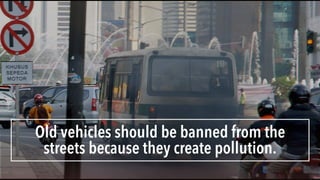 Old vehicles should be banned from the
streets because they create pollution.
 